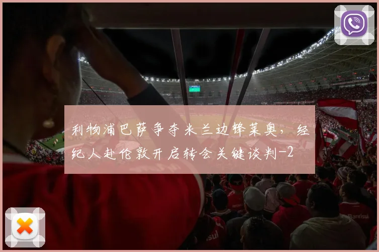 利物浦巴萨争夺米兰边锋莱奥，经纪人赴伦敦开启转会关键谈判